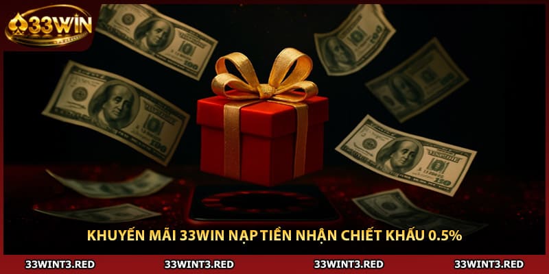 Khuyến mãi 33WIN nạp tiền nhận chiết khấu 0.5%